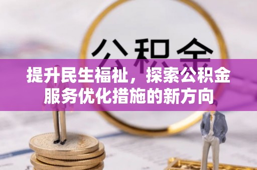 望奎提升民生福祉，探索公积金服务优化措施的新方向