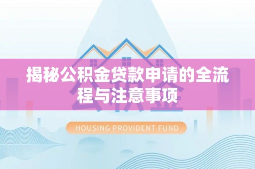 望奎揭秘公积金贷款申请的全流程与注意事项