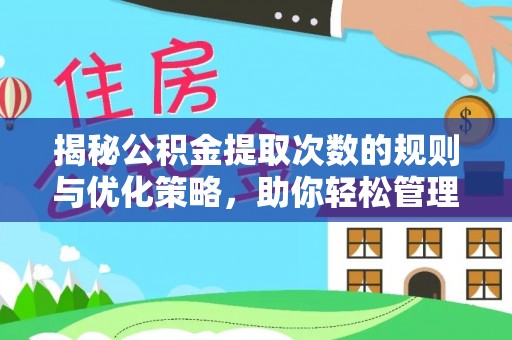 望奎揭秘公积金提取次数的规则与优化策略，助你轻松管理财务