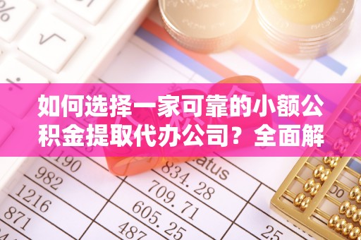 望奎如何选择一家可靠的小额公积金提取代办公司？全面解析与指南