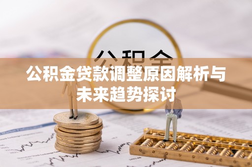 望奎公积金贷款调整原因解析与未来趋势探讨