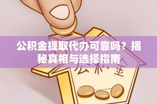 望奎公积金提取代办可靠吗？揭秘真相与选择指南